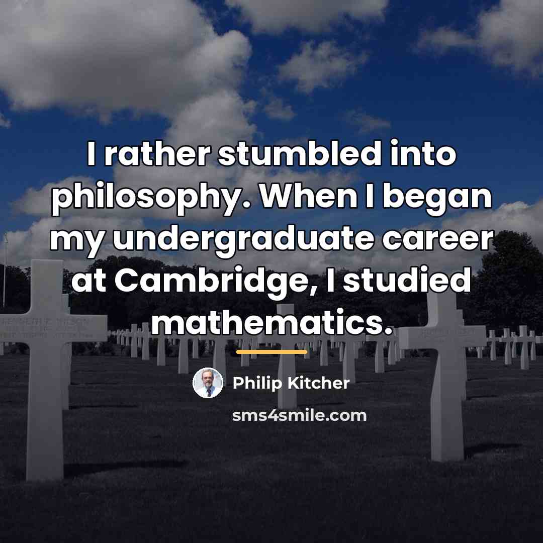 “I rather stumbled into philosophy. When I began my undergraduate…” quote by Philip Kitcher