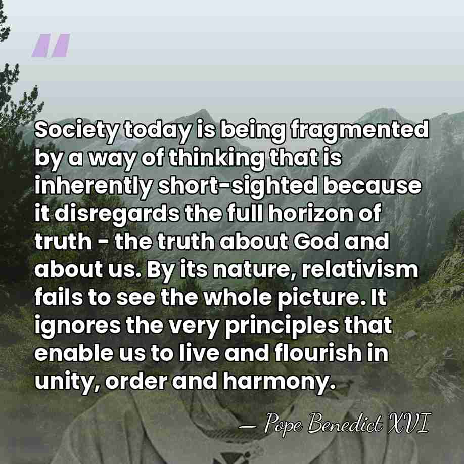 Society today is being fragmented by a way of thinking that is&hellip; - Pope Benedict XVI