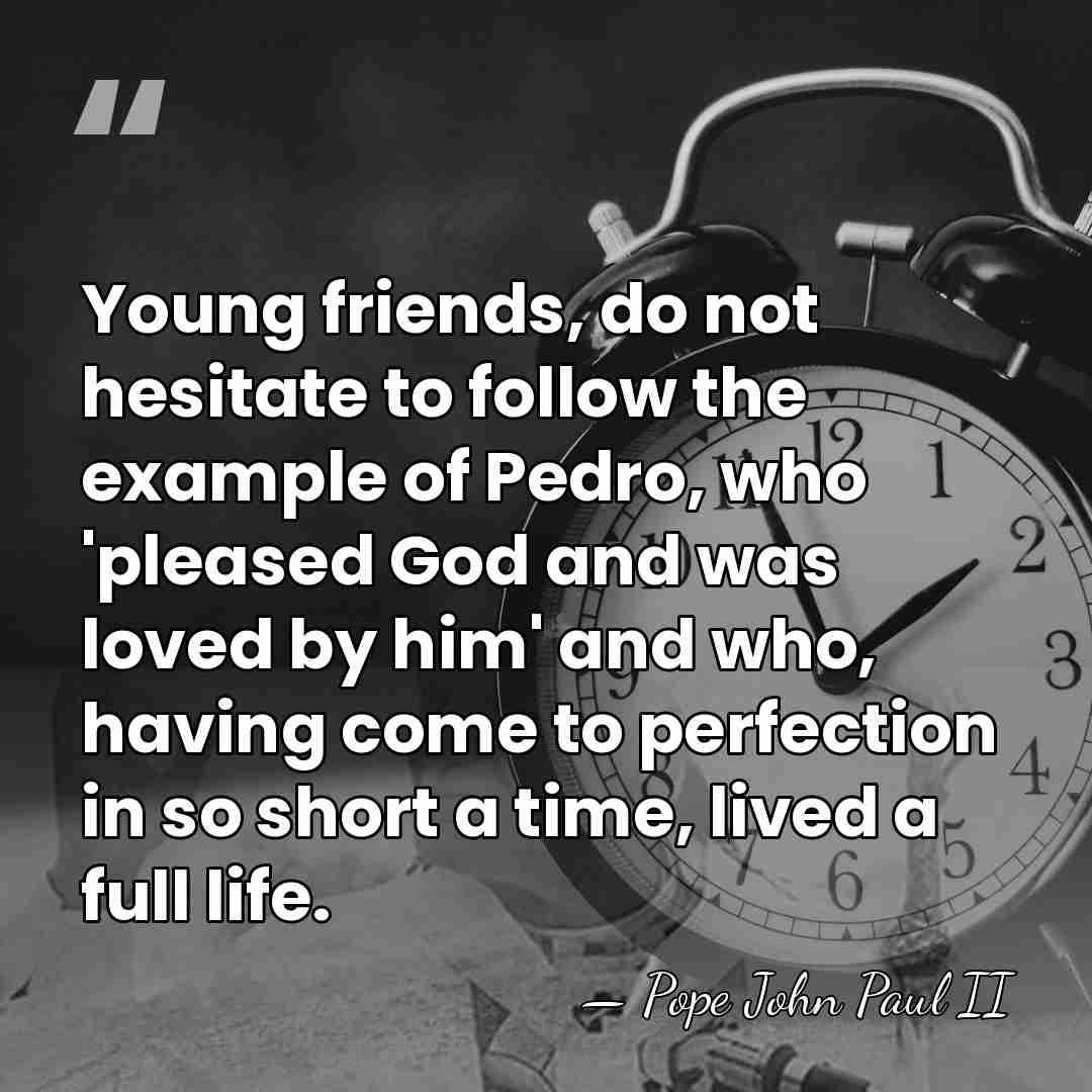 Young friends, do not hesitate to follow the example of Pedro, who&hellip; - Pope John Paul II