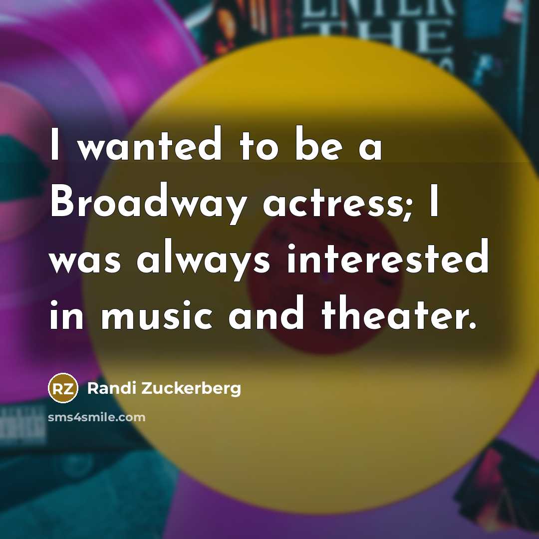 “I wanted to be a Broadway actress; I was always…” quote by Randi Zuckerberg