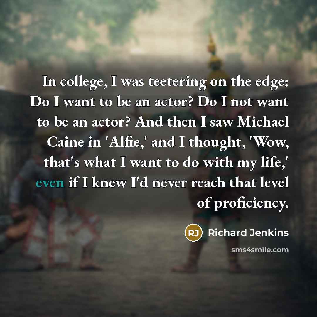 “In college, I was teetering on the edge: Do I…” quote by Richard Jenkins