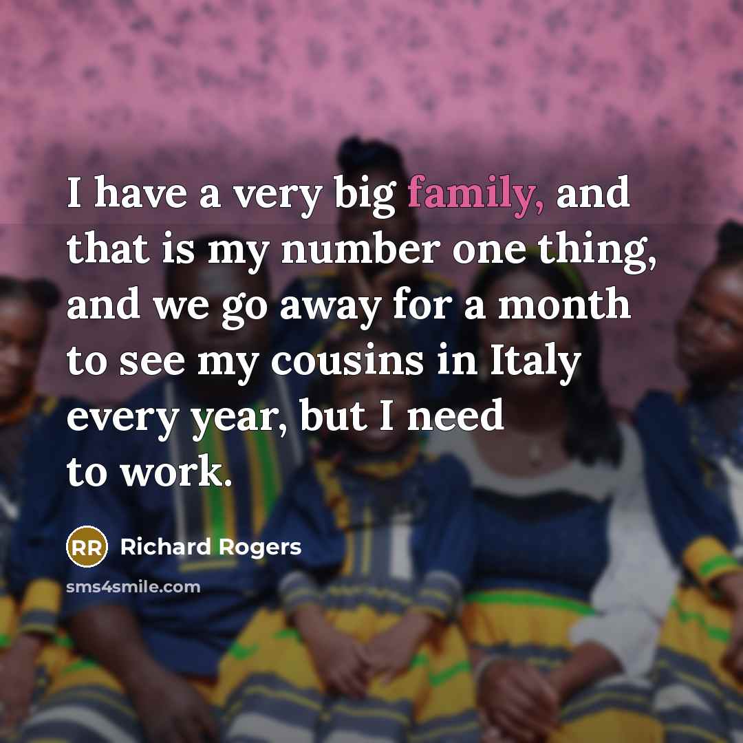 “I have a very big family, and that is my…” quote by Richard Rogers