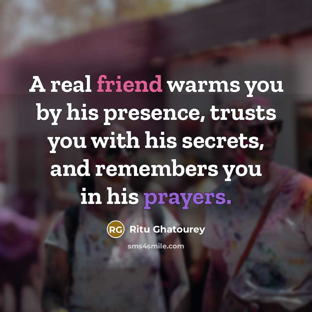 “A real friend warms you by his presence, trusts you…” quote by Ritu Ghatourey