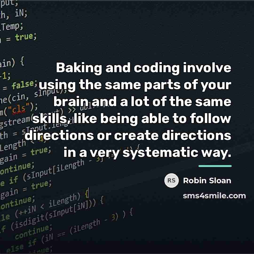 “Baking and coding involve using the same parts of your…” quote by Robin Sloan