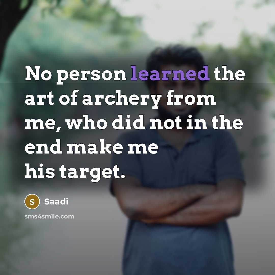 “No person learned the art of archery from me, who…” quote by Saadi