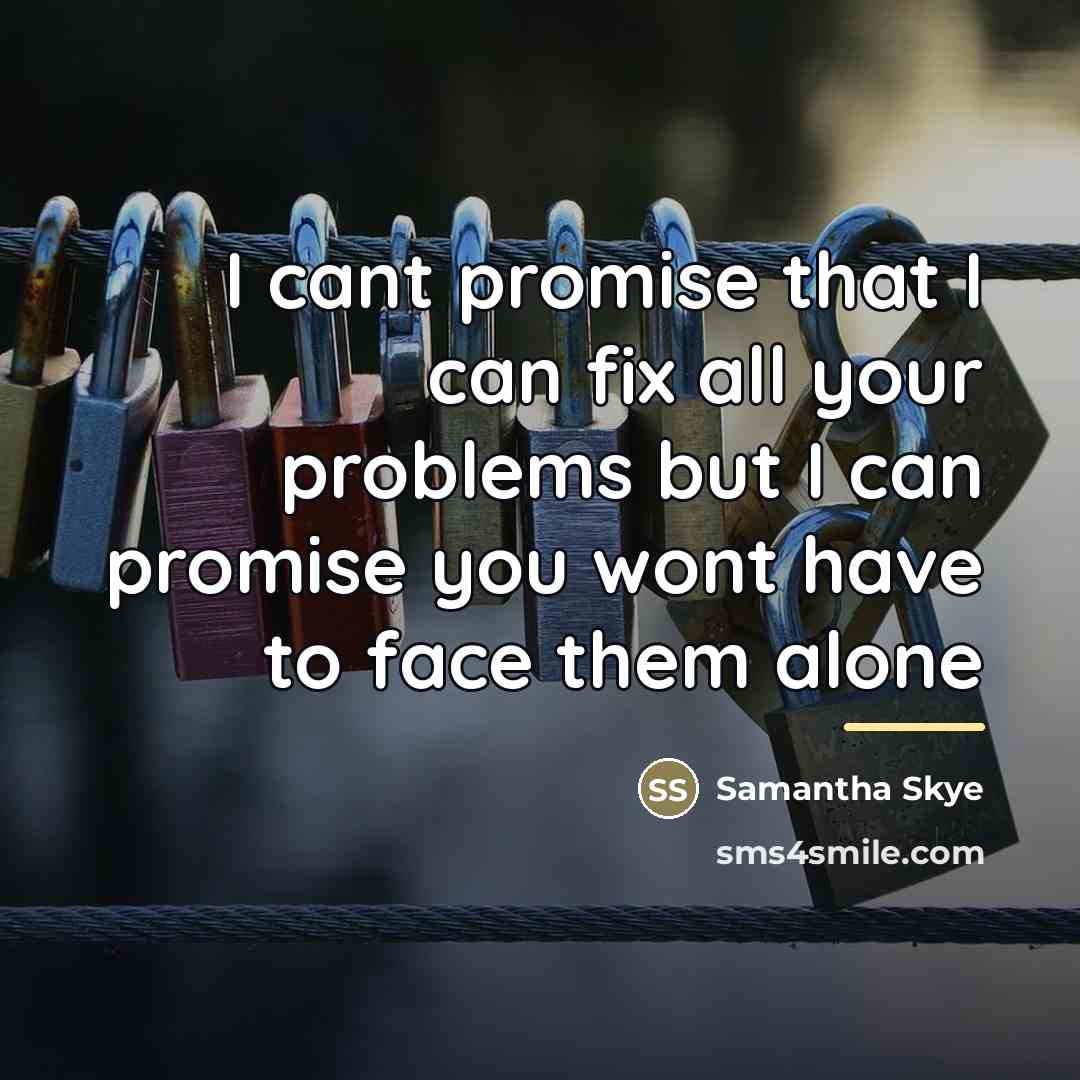 “I cant promise that I can fix all your problems…” quote by Samantha Skye