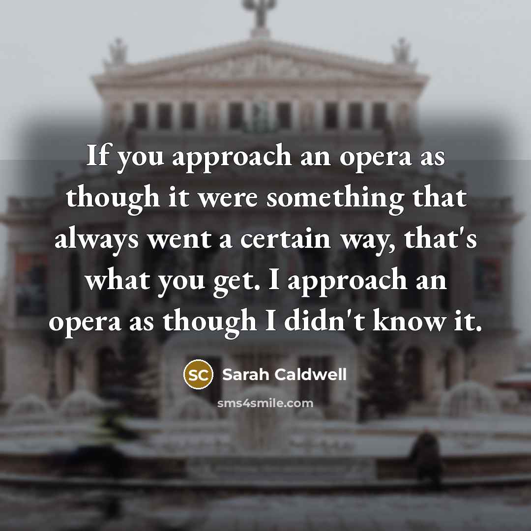 “If you approach an opera as though it were something…” quote by Sarah Caldwell