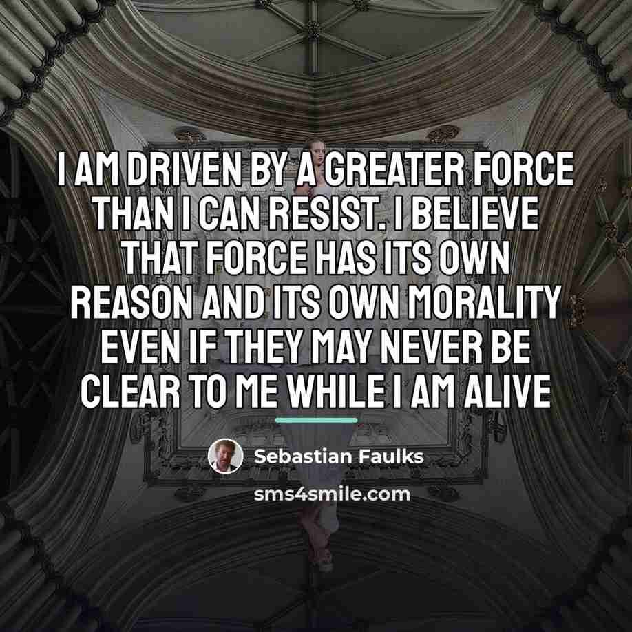 “I am driven by a greater force than I can…” quote by Sebastian Faulks