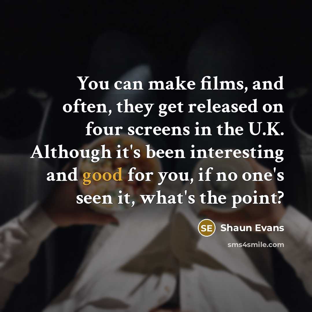 “You can make films, and often, they get released on…” quote by Shaun Evans