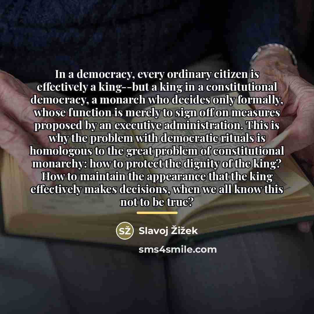 “In a democracy, every ordinary citizen is effectively a king--but…” quote by Slavoj Žižek