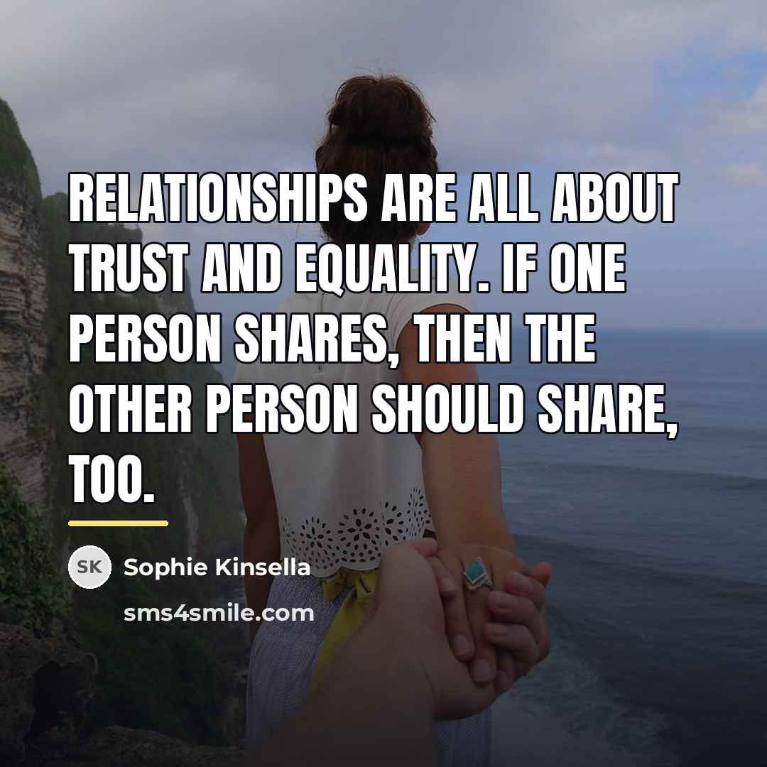 “Relationships are all about trust and equality. If one person…” quote by Sophie Kinsella