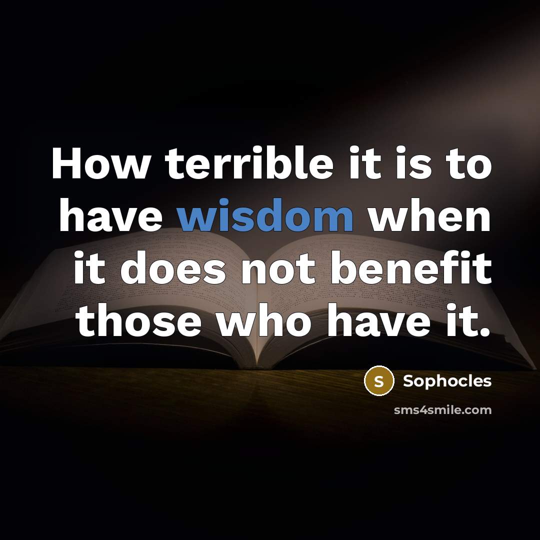 “How terrible it is to have wisdom when it does…” quote by Sophocles