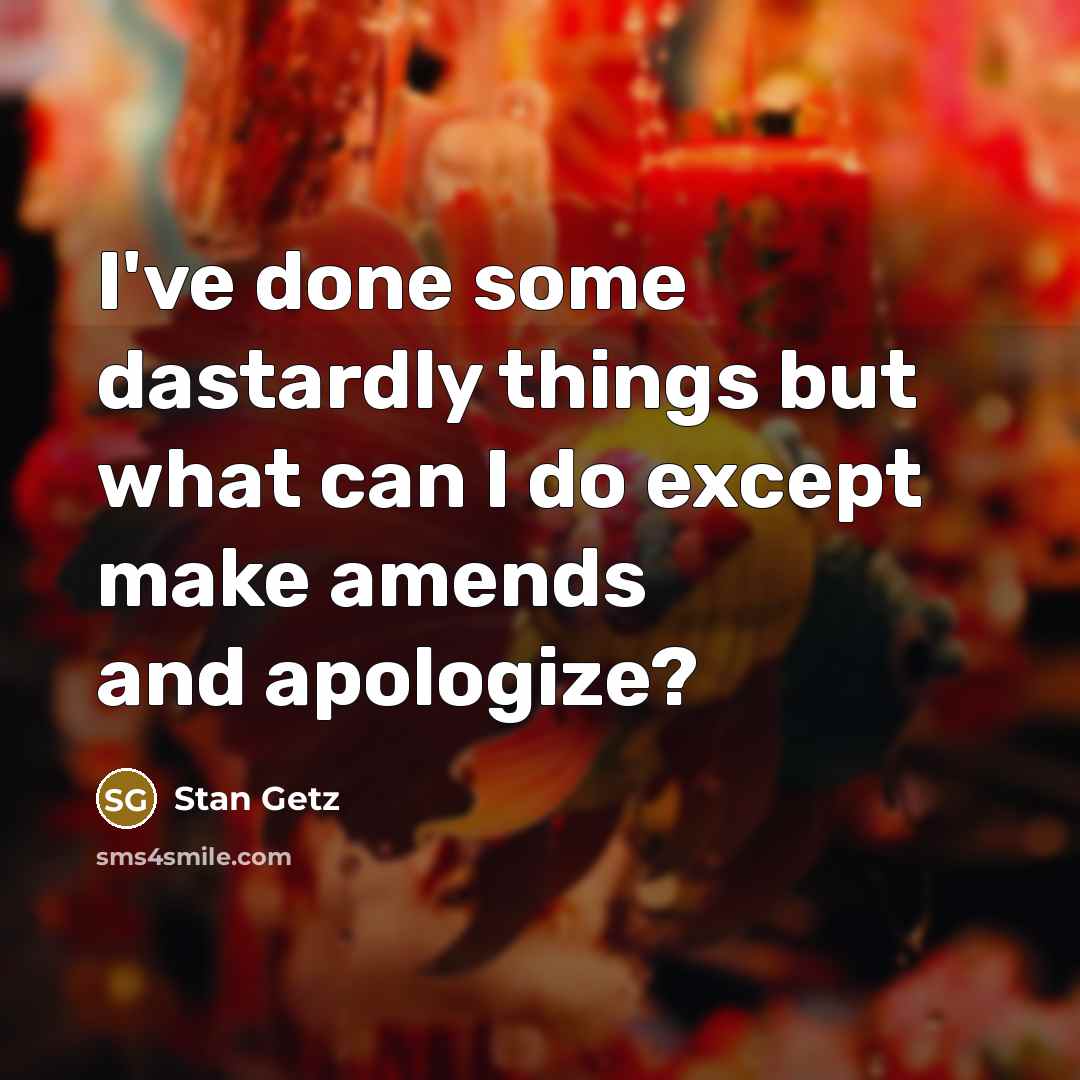 “I've done some dastardly things but what can I do…” quote by Stan Getz
