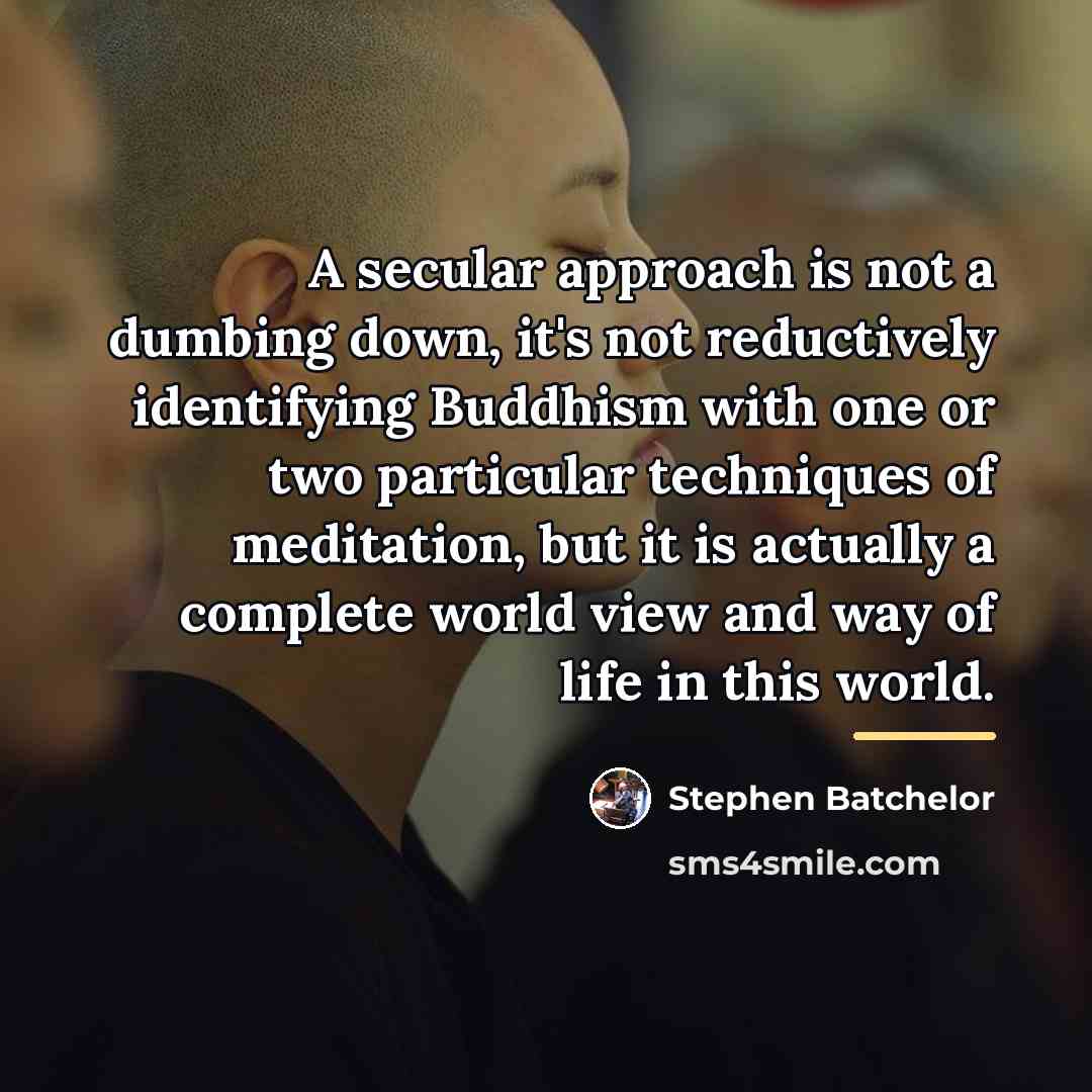 “A secular approach is not a dumbing down, it's not…” quote by Stephen Batchelor
