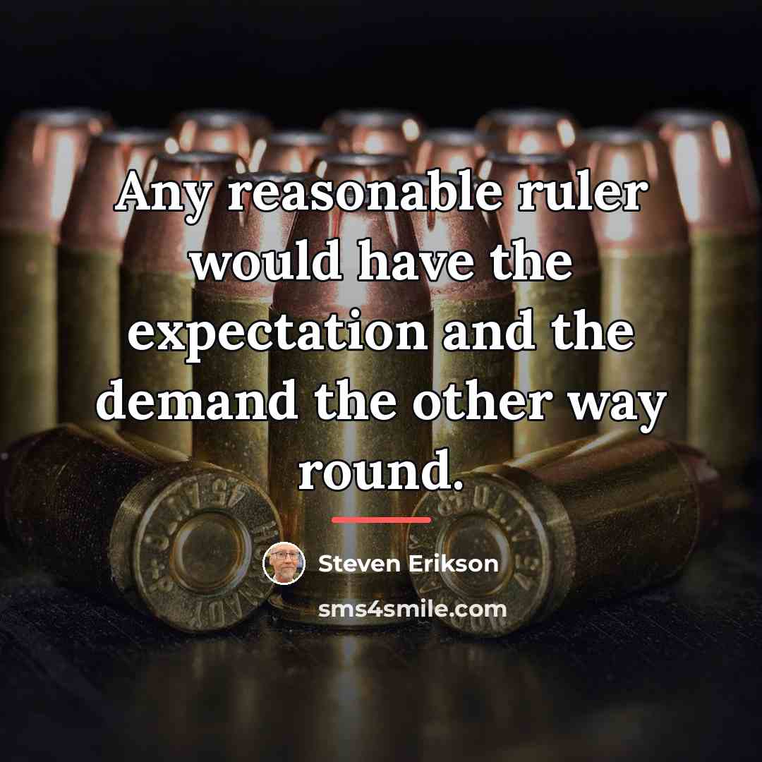 “Any reasonable ruler would have the expectation and the demand…” quote by Steven Erikson