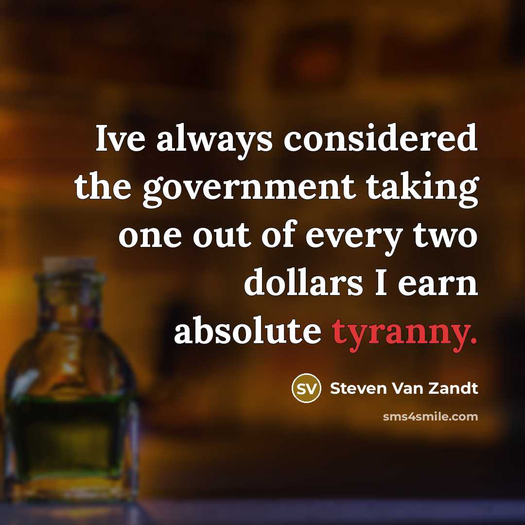 “Ive always considered the government taking one out of every…” quote by Steven Van Zandt