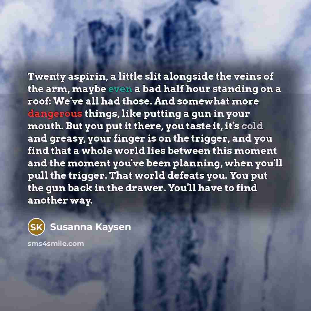 “Twenty aspirin, a little slit alongside the veins of the…” quote by Susanna Kaysen