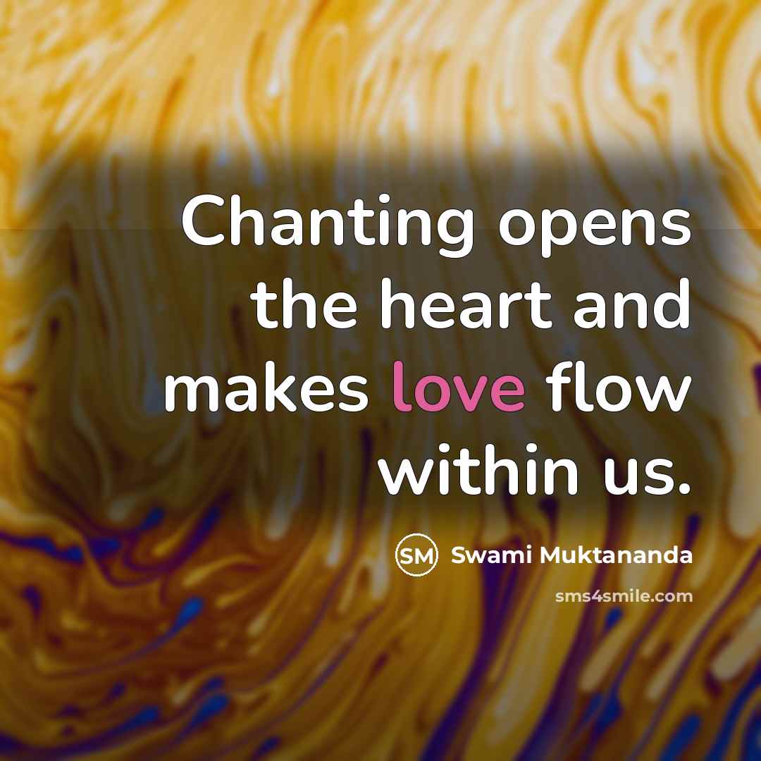 “Chanting opens the heart and makes love flow within us.…” quote by Swami Muktananda