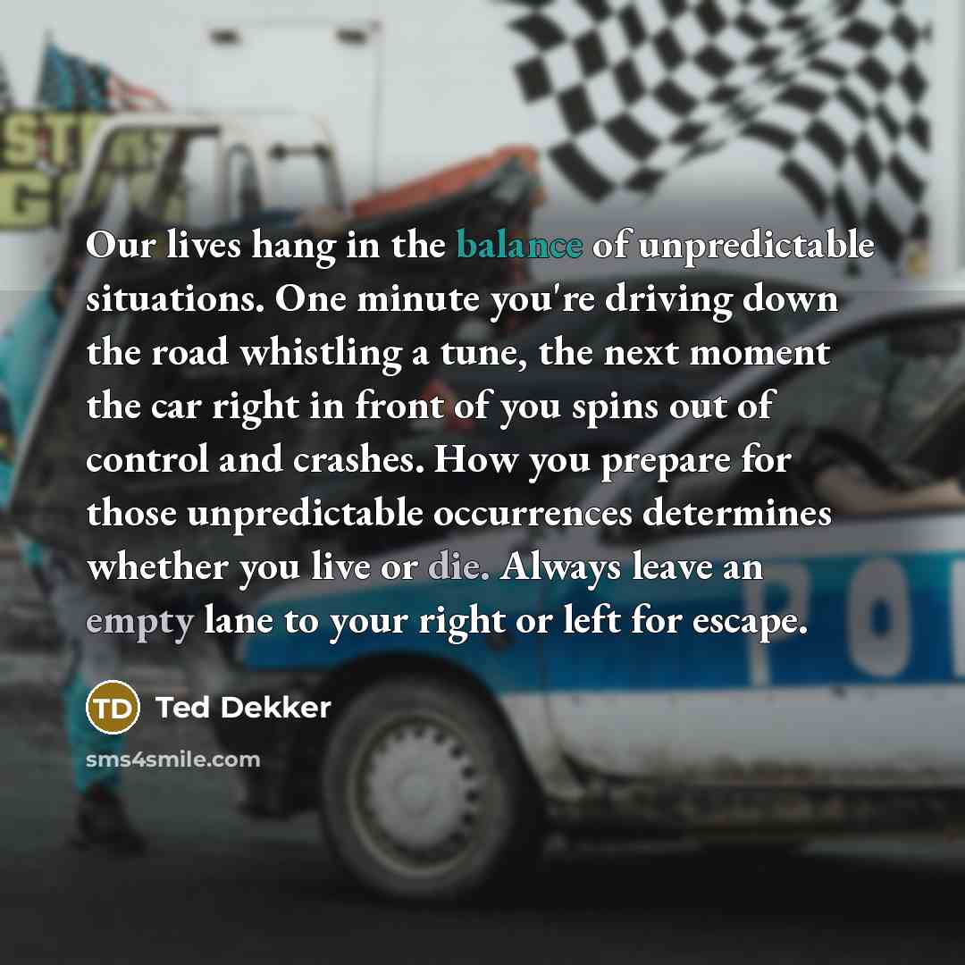 “Our lives hang in the balance of unpredictable situations. One…” quote by Ted Dekker