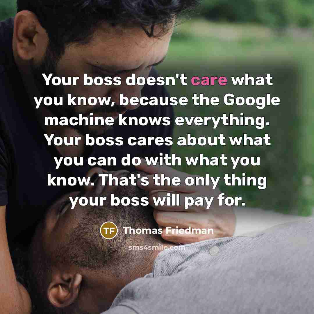 “Your boss doesn't care what you know, because the Google…” quote by Thomas Friedman