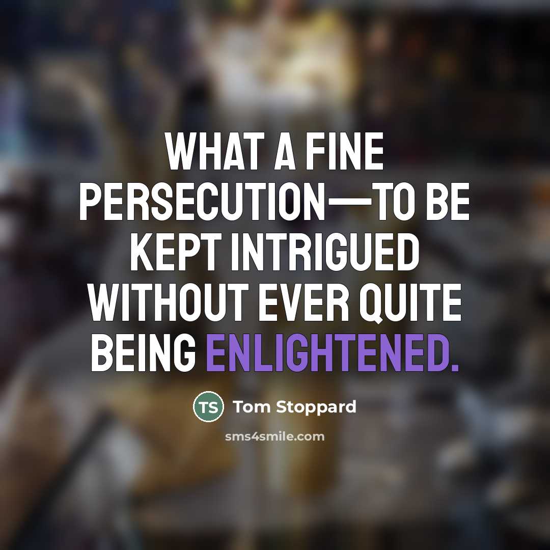 “What a fine persecution—to be kept intrigued without ever quite…” quote by Tom Stoppard
