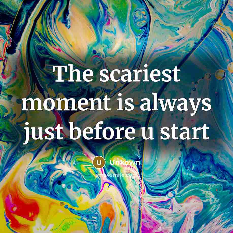 “The scariest moment is always just before u start…” quote by Unkown