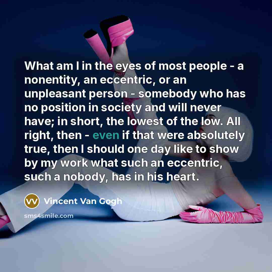 “What am I in the eyes of most people -…” quote by Vincent Van Gogh