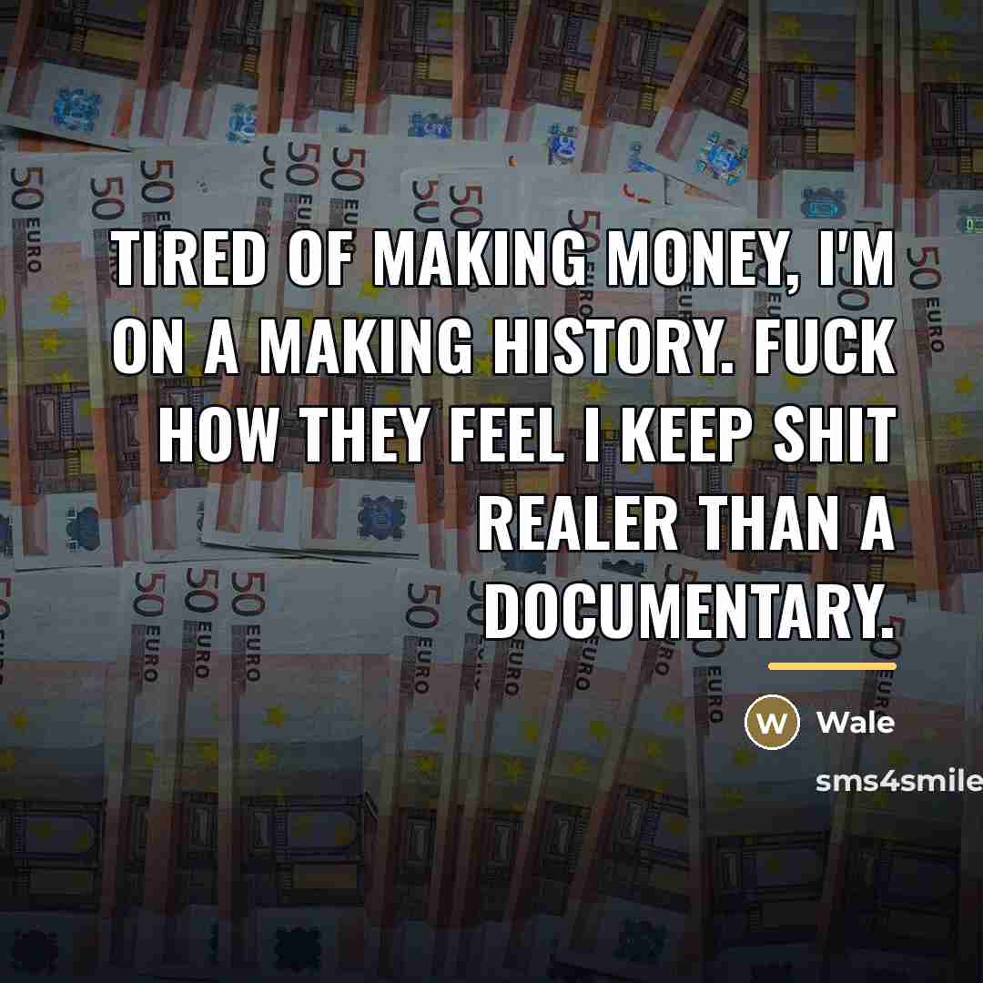 “Tired of making money, I'm on a making history. Fuck…” quote by Wale