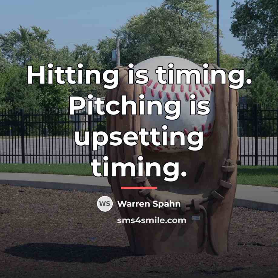 “Hitting is timing. Pitching is upsetting timing.…” quote by Warren Spahn