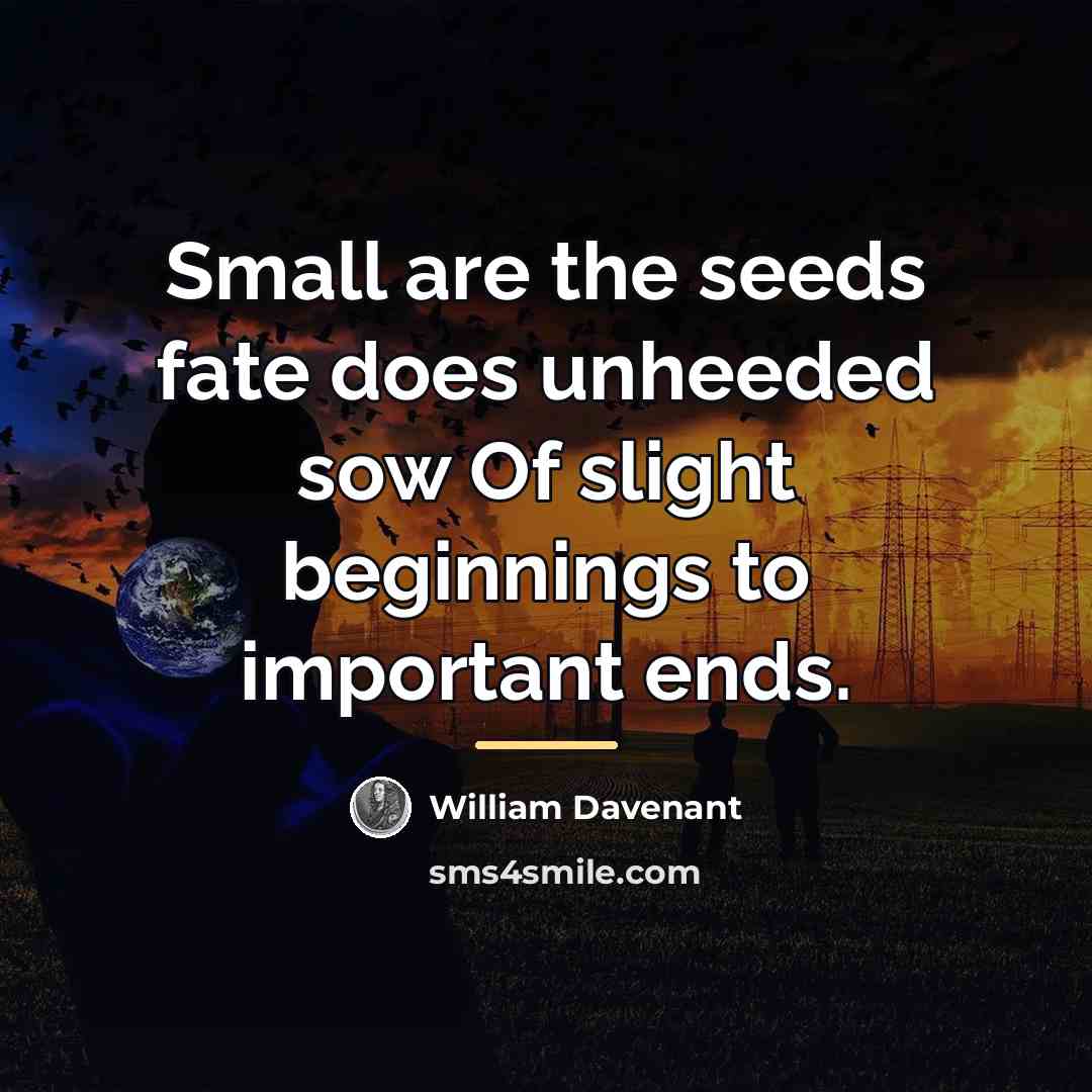 “Small are the seeds fate does unheeded sow Of slight…” quote by William Davenant
