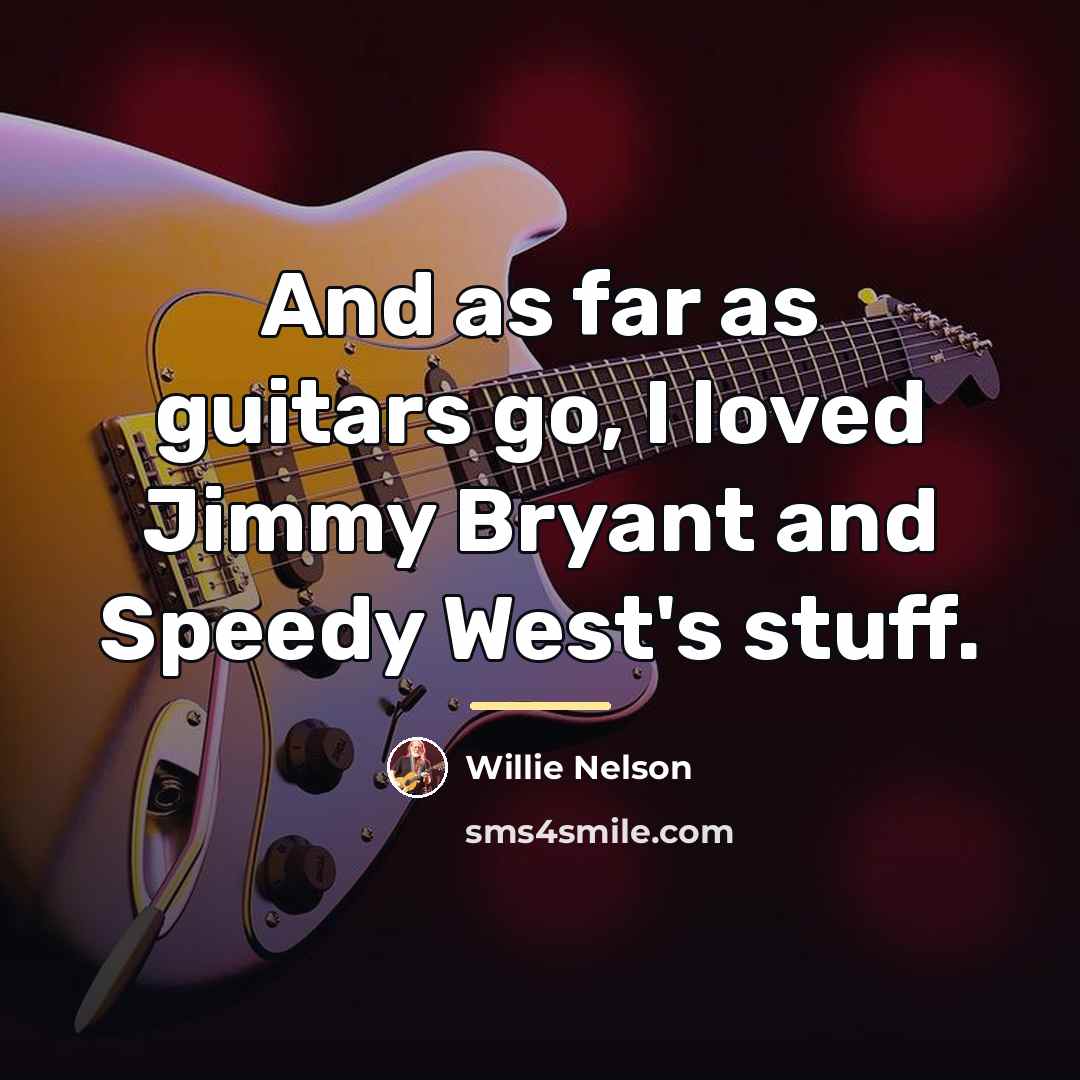 “And as far as guitars go, I loved Jimmy Bryant…” quote by Willie Nelson