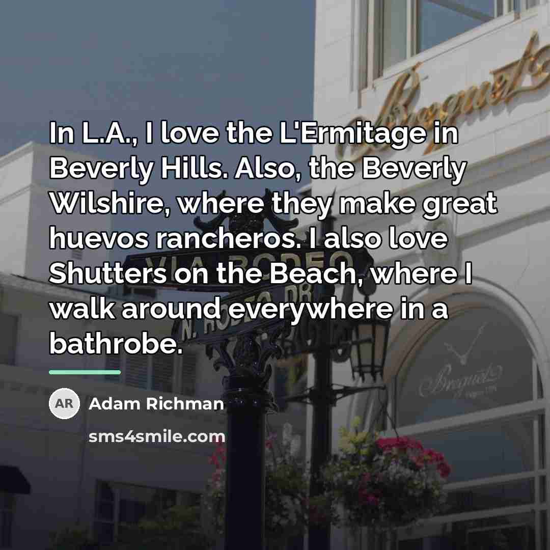 “In L.A., I love the L'Ermitage in Beverly Hills. Also,…” quote by Adam Richman