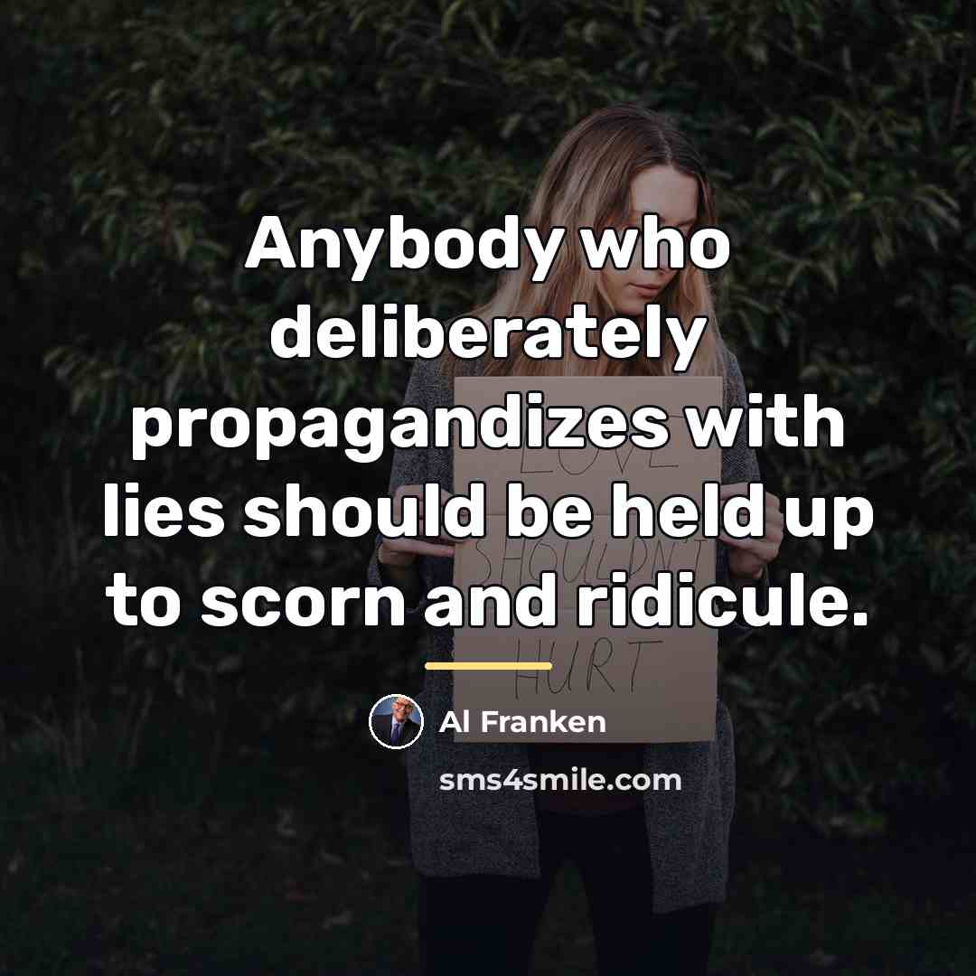 “Anybody who deliberately propagandizes with lies should be held up…” quote by Al Franken