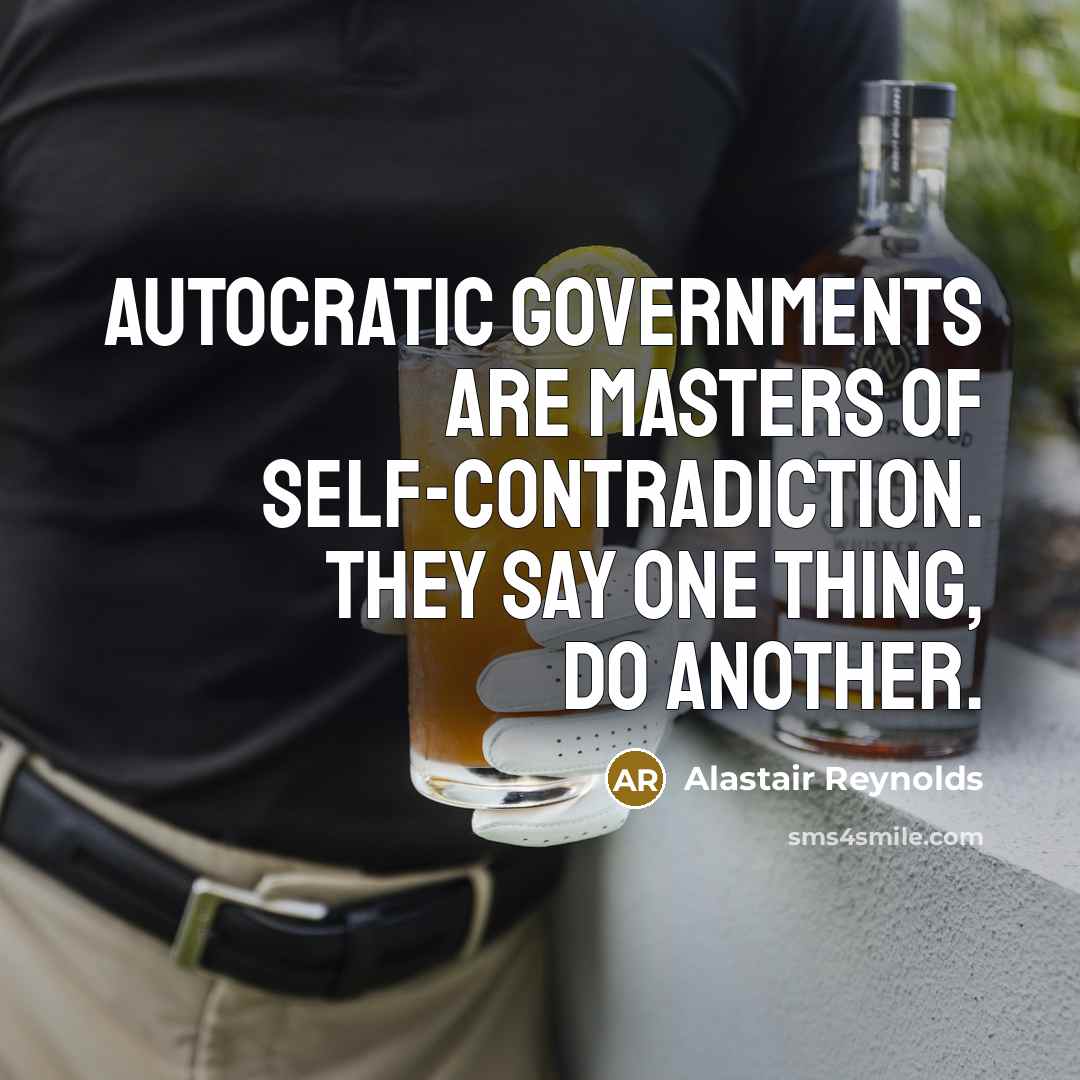 “Autocratic governments are masters of self-contradiction. They say one thing,…” quote by Alastair Reynolds