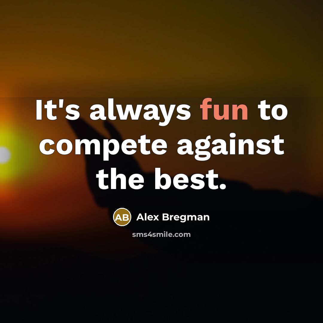 “It's always fun to compete against the best.…” quote by Alex Bregman