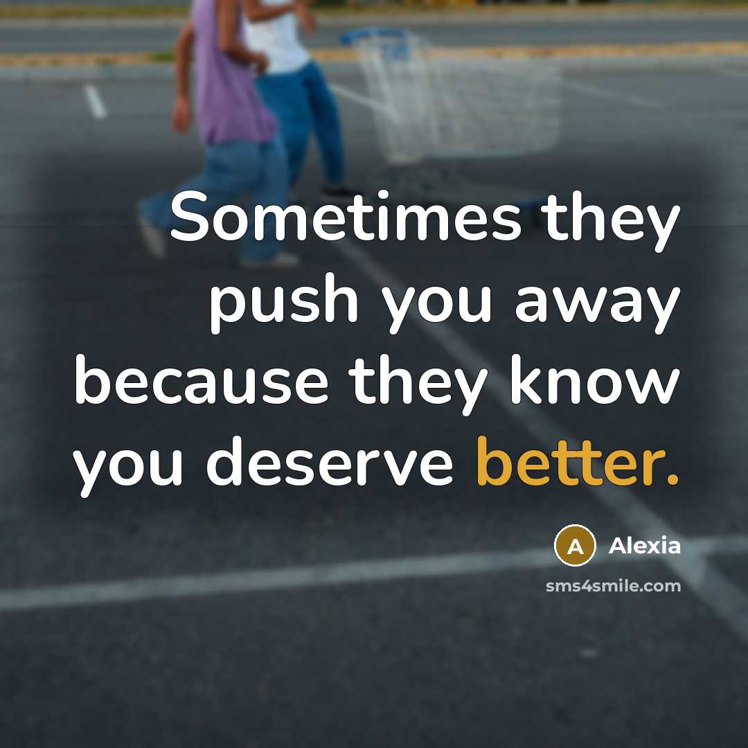 “Sometimes they push you away because they know you deserve better.” quote by Alexia