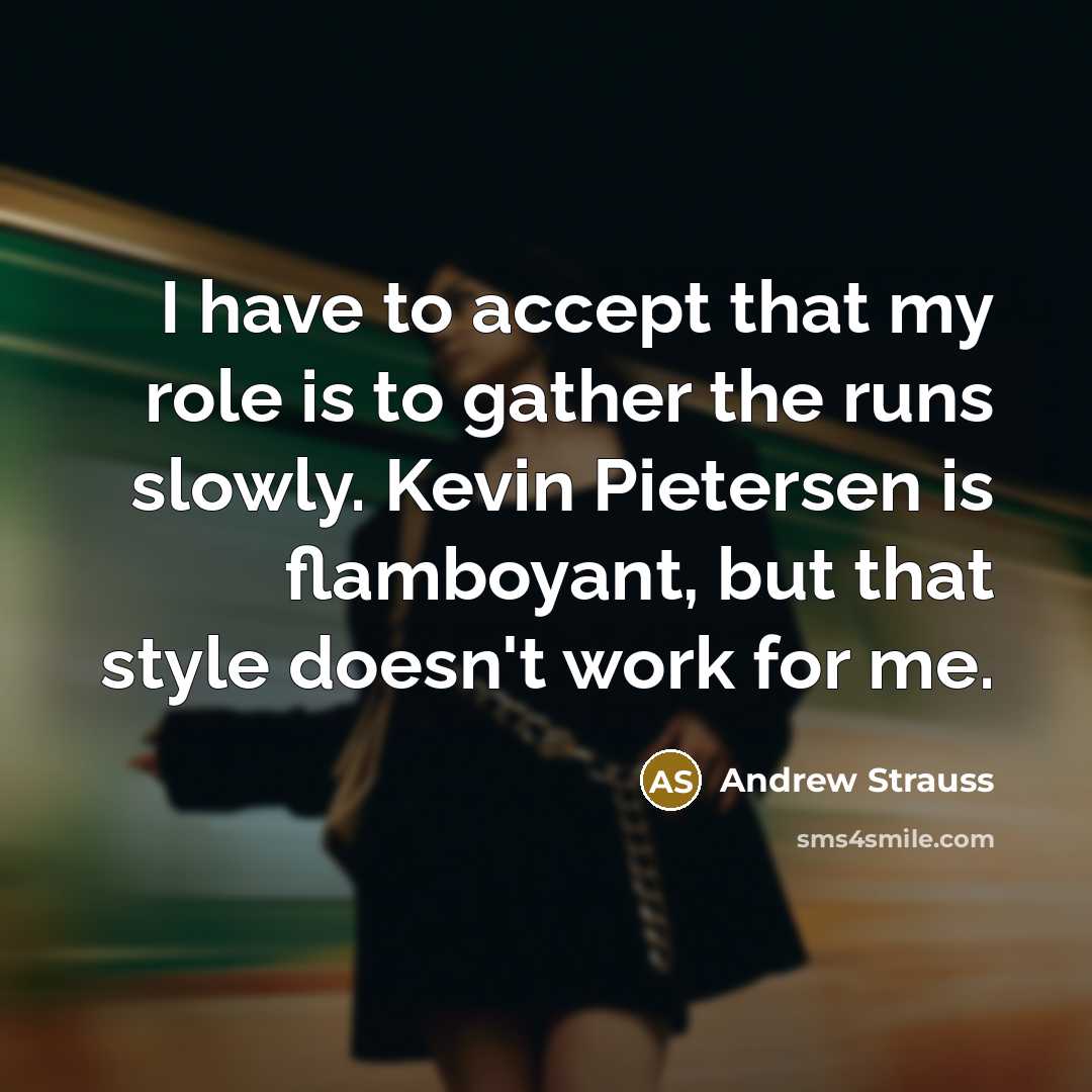 “I have to accept that my role is to gather…” quote by Andrew Strauss