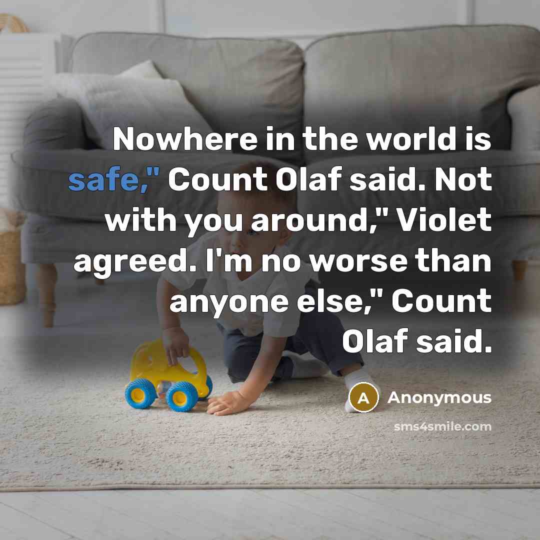 “Nowhere in the world is safe," Count Olaf said. Not with you around," Violet agreed. I'm no worse than anyone else," Count Olaf said.” quote by Anonymous