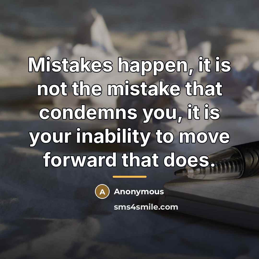 “Mistakes happen, it is not the mistake that condemns you,…” quote by Anonymous