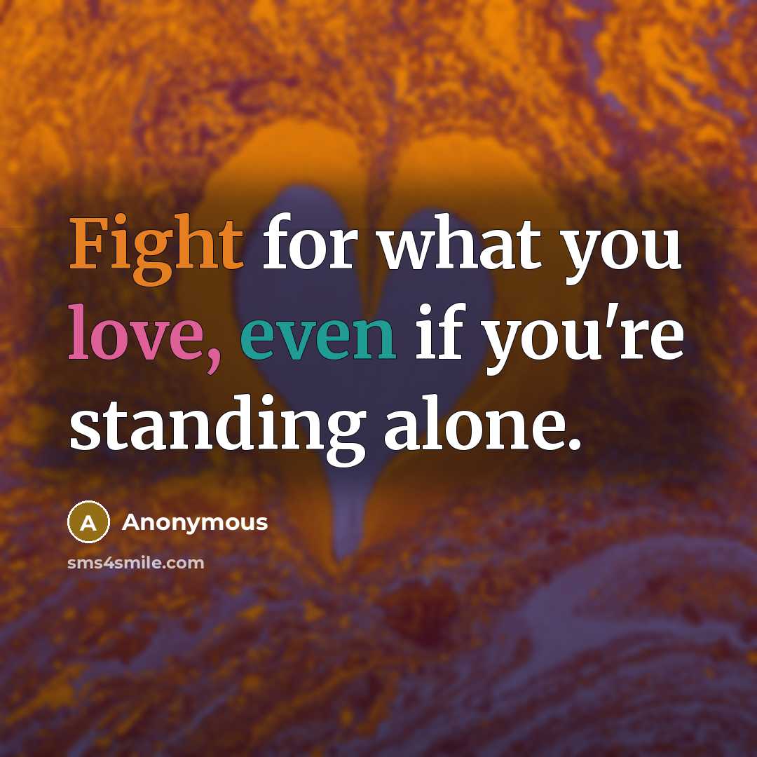 “Fight for what you love, even if you're standing alone.” quote by Anonymous