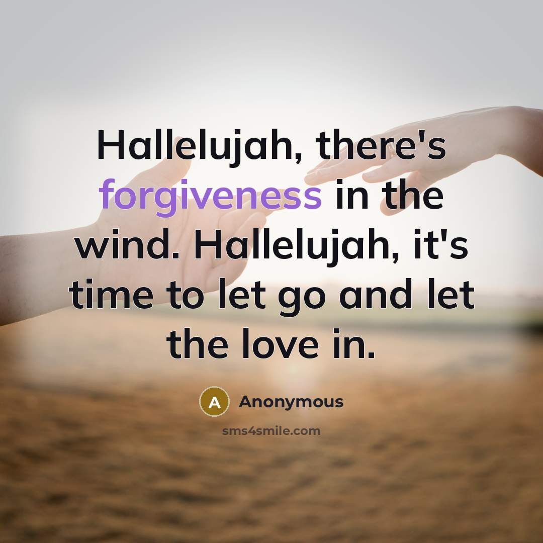 “Hallelujah, there's forgiveness in the wind. Hallelujah, it's time to…” quote by Anonymous