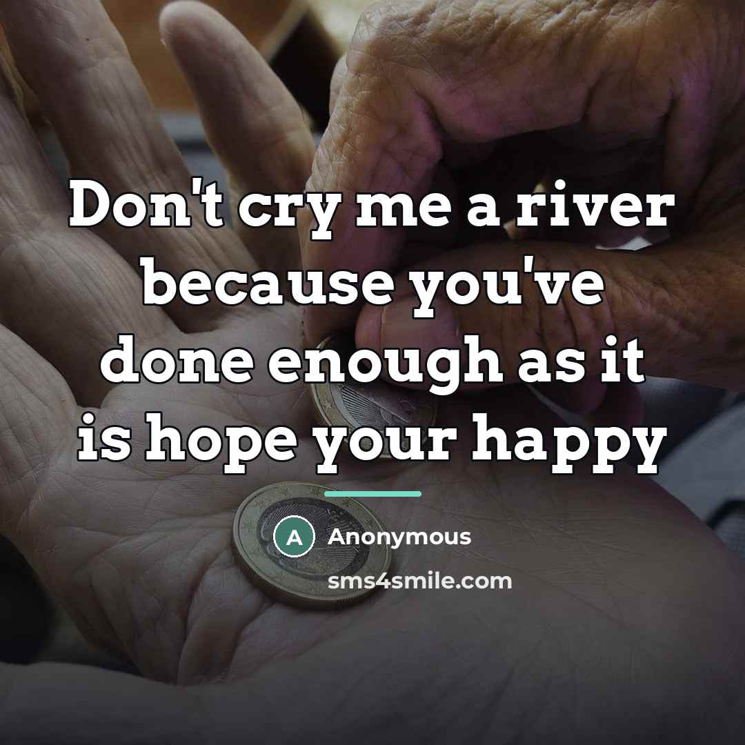 “Don't cry me a river because you've done enough as…” quote by Anonymous