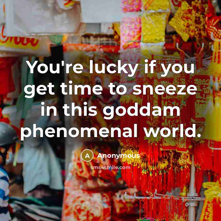 “You're lucky if you get time to sneeze in this…” quote by Anonymous