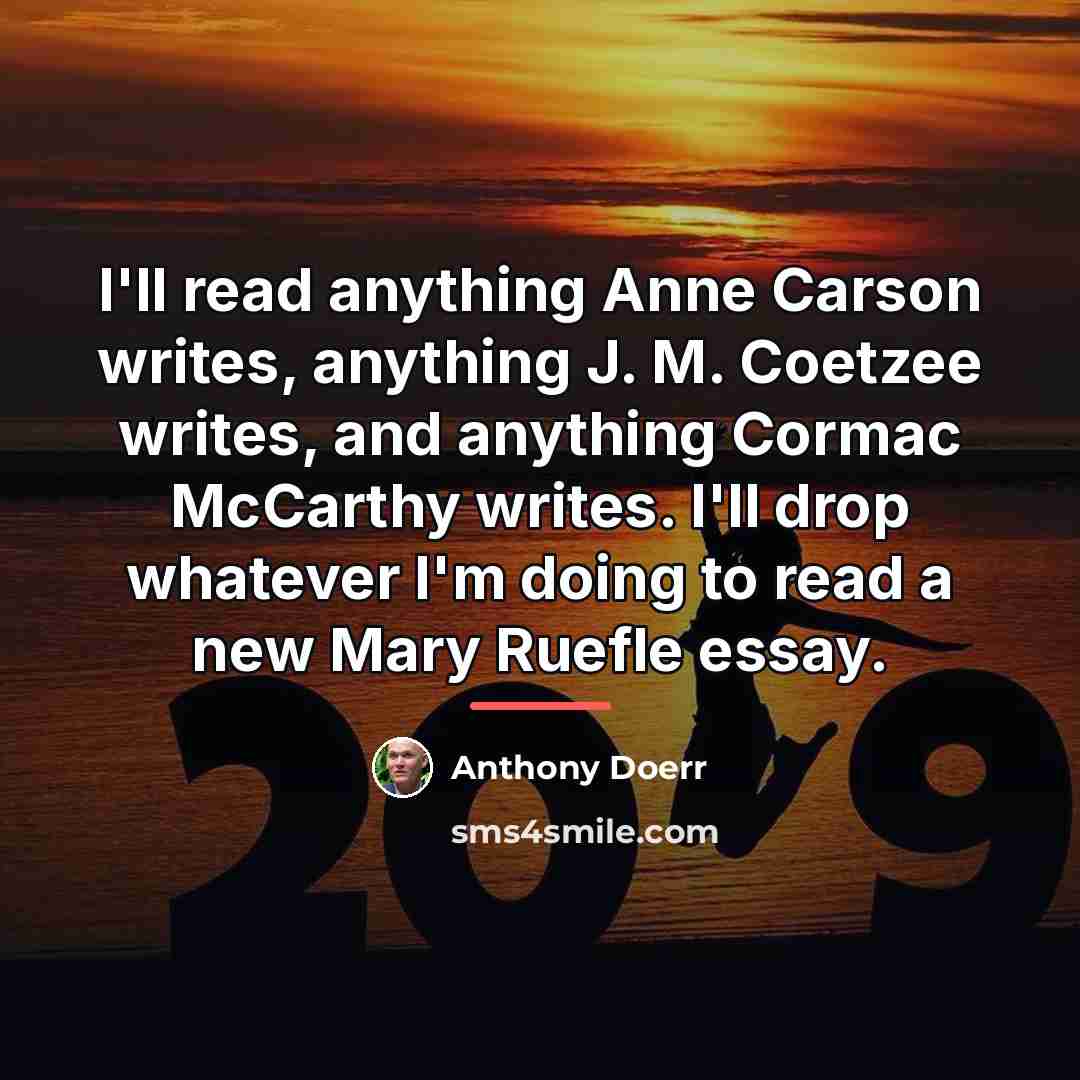 “I'll read anything Anne Carson writes, anything J. M. Coetzee…” quote by Anthony Doerr