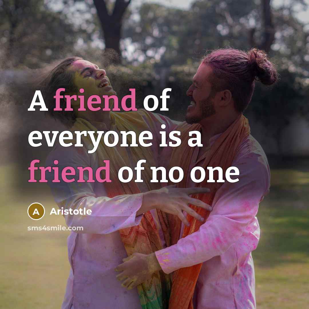 “A friend of everyone is a friend of no one…” quote by Aristotle