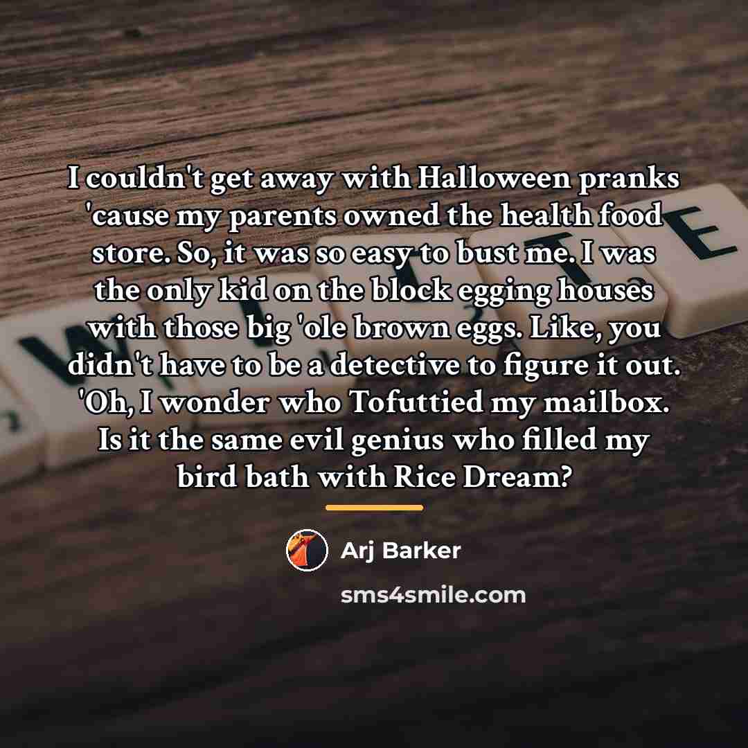 “I couldn't get away with Halloween pranks 'cause my parents…” quote by Arj Barker