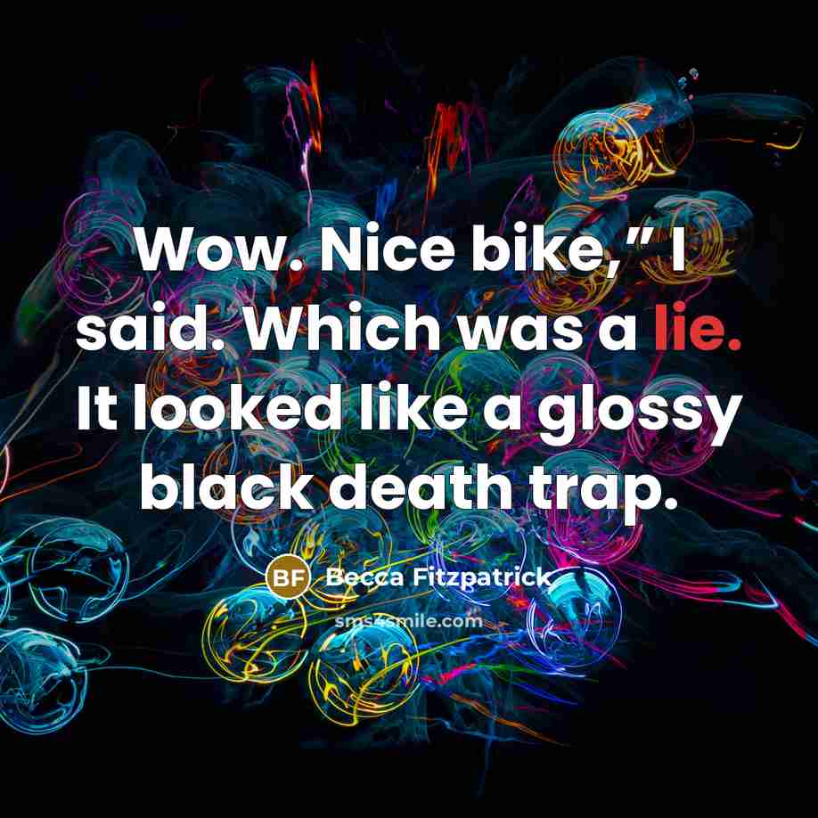 “Wow. Nice bike,” I said. Which was a lie. It…” quote by Becca Fitzpatrick