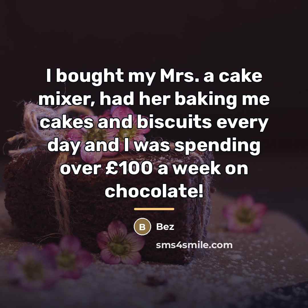 “I bought my Mrs. a cake mixer, had her baking…” quote by Bez