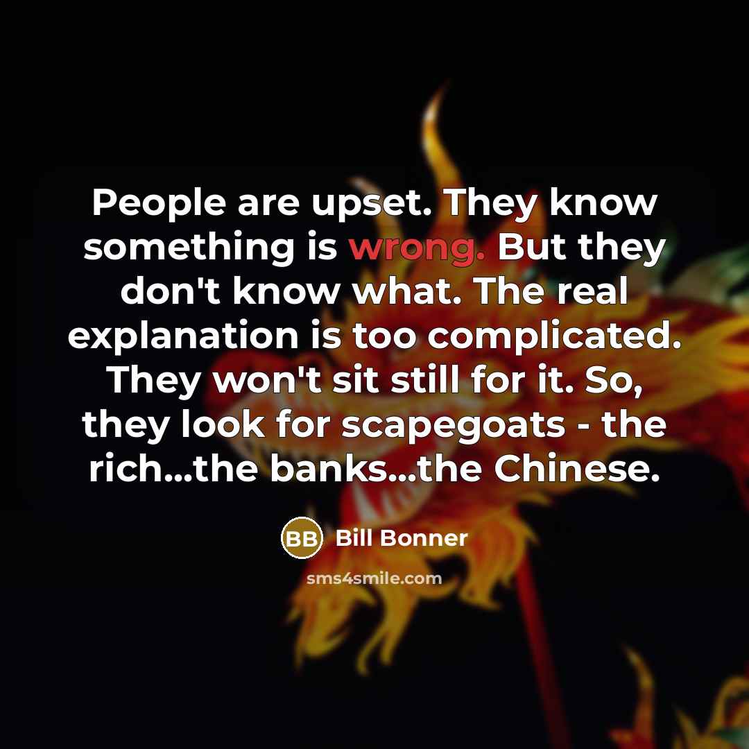 “People are upset. They know something is wrong. But they…” quote by Bill Bonner