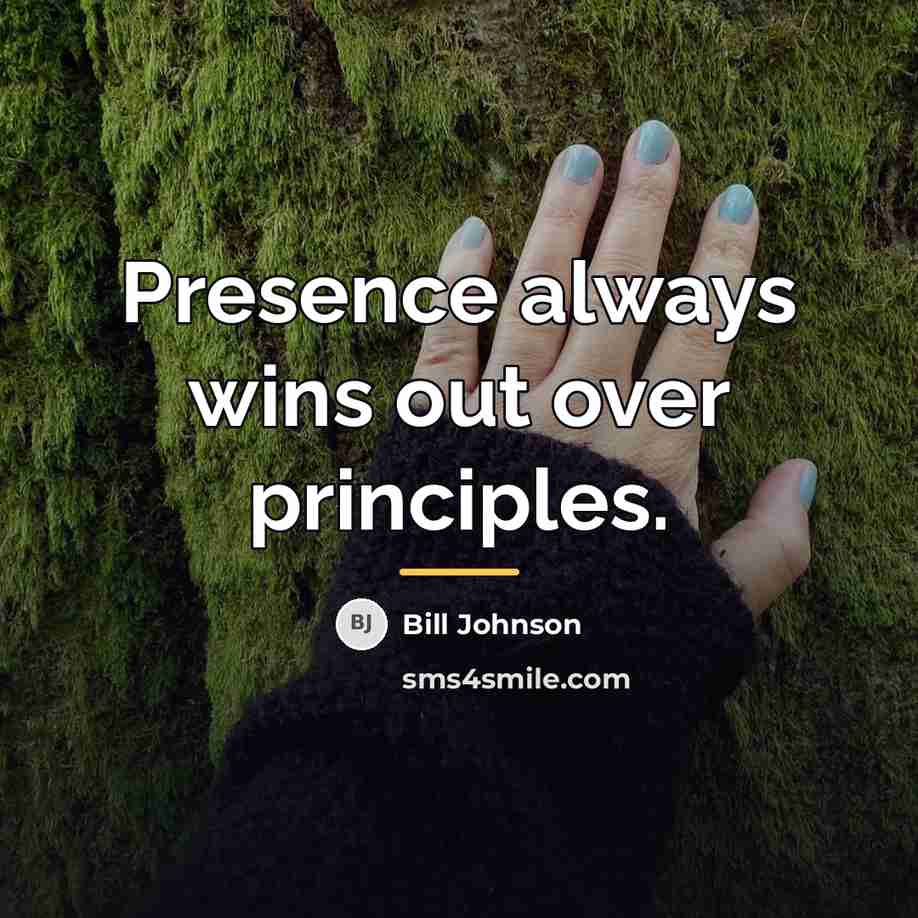 “Presence always wins out over principles.…” quote by Bill Johnson